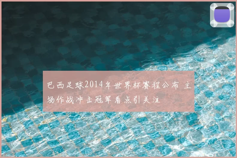 巴西足球2014年世界杯赛程公布 主场作战冲击冠军看点引关注