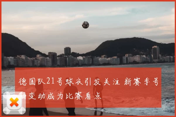 德国队21号球衣引发关注 新赛季号码变动成为比赛看点