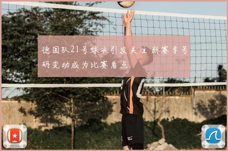 德国队21号球衣引发关注 新赛季号码变动成为比赛看点